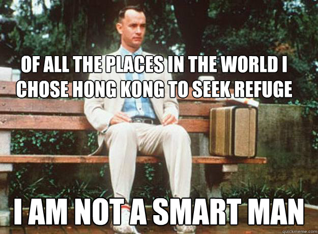 of all the places in the world i chose hong kong to seek refuge I am not a smart man - of all the places in the world i chose hong kong to seek refuge I am not a smart man  Misc