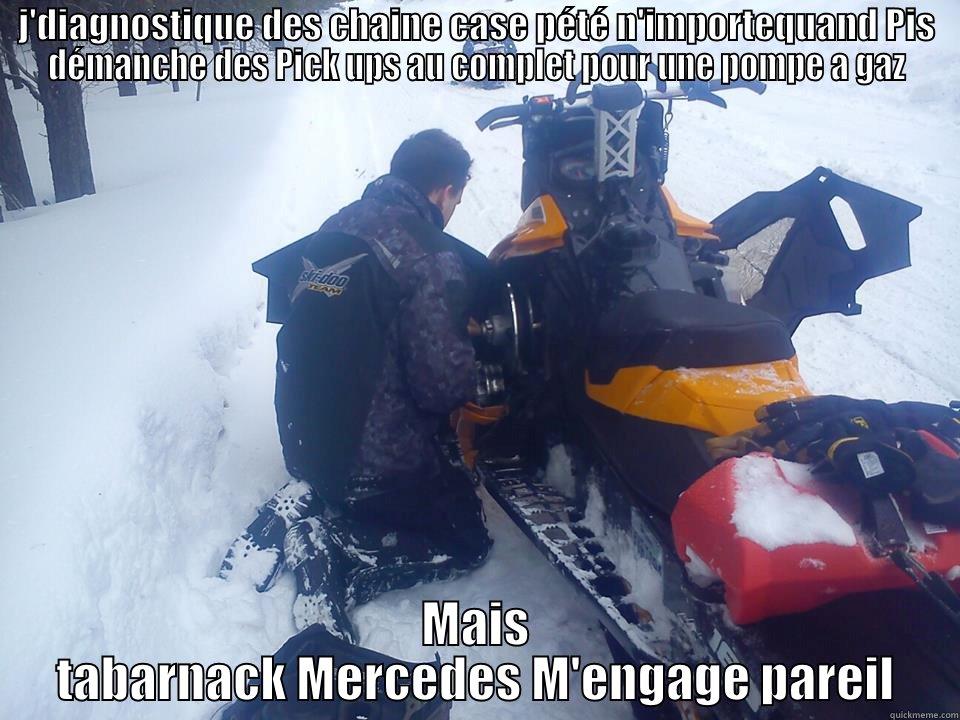 J'DIAGNOSTIQUE DES CHAINE CASE PÉTÉ N'IMPORTEQUAND PIS DÉMANCHE DES PICK UPS AU COMPLET POUR UNE POMPE A GAZ MAIS TABARNACK MERCEDES M'ENGAGE PAREIL Misc