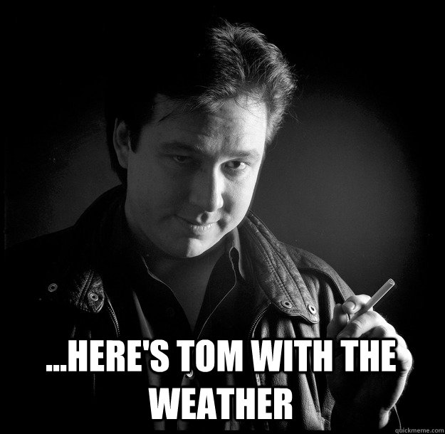 ...here's tom with the weather - ...here's tom with the weather  Bill Hicks
