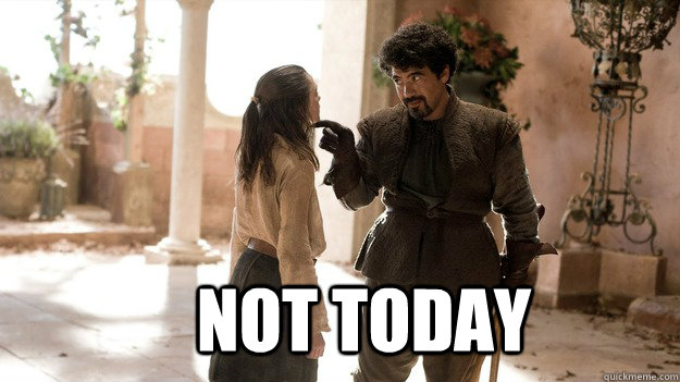  NOT TODAY  Arya not today