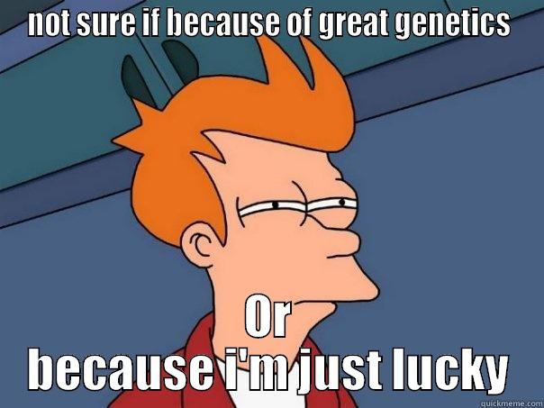 NOT SURE IF BECAUSE OF GREAT GENETICS OR BECAUSE I'M JUST LUCKY Futurama Fry