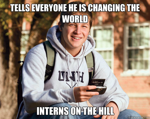 tells everyone he is changing the world interns on the hill  College Freshman