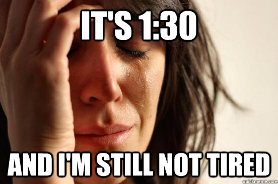 It's 1:30 and I'm still not tired  First World Problems