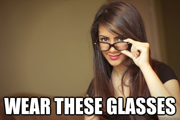  Wear these glasses  Actual Sexual Advice Girl