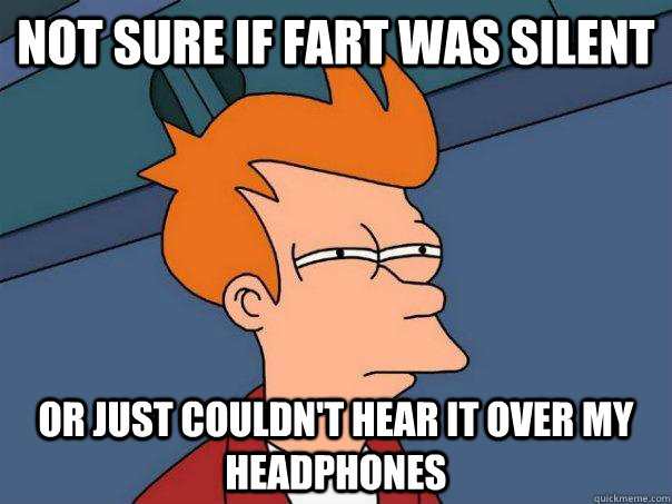 Not sure if fart was silent or just couldn't hear it over my headphones  Futurama Fry