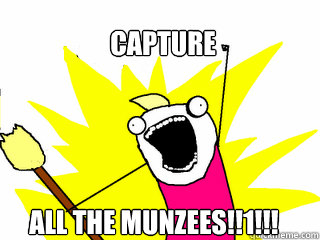 CAPTURE ALL THE MUNZEES!!1!!!  All The Things