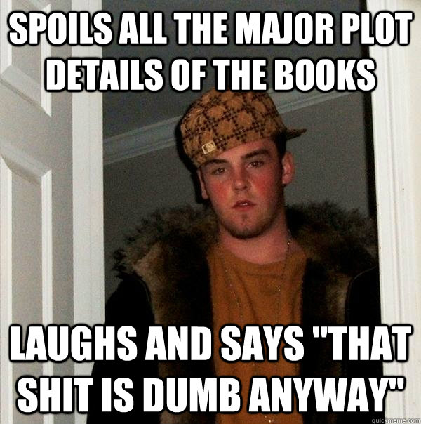 spoils all the major plot details of the books  laughs and says 