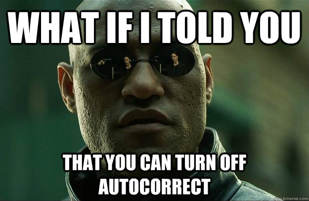 What if I told you that you can turn off Autocorrect - What if I told you that you can turn off Autocorrect  Hi-Res Morpheus