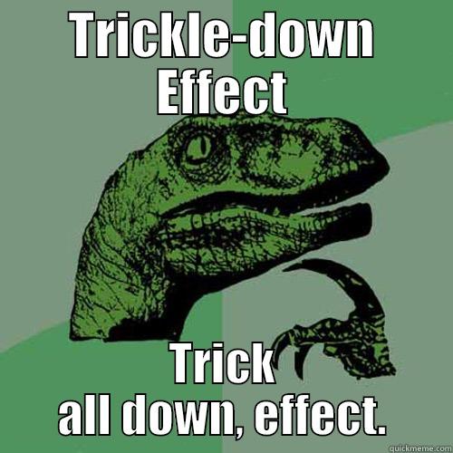 Lost in translation. - TRICKLE-DOWN EFFECT TRICK ALL DOWN, EFFECT. Philosoraptor