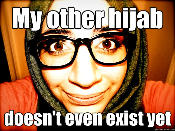 My other hijab doesn't even exist yet  Hipster Hijabi