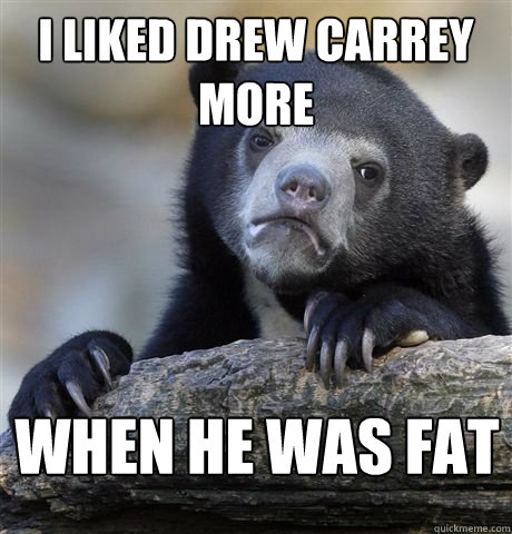 I liked drew carrey more when he was fat - I liked drew carrey more when he was fat  Misc