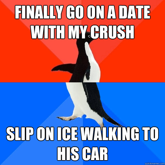 Finally go on a date with my crush Slip on ice walking to his car  Socially Awesome Awkward Penguin