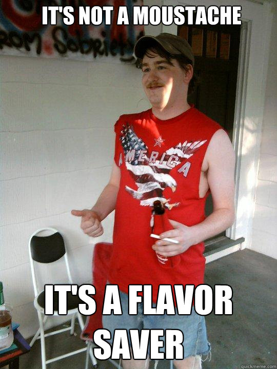it's not a moustache it's a flavor saver  Redneck Randal