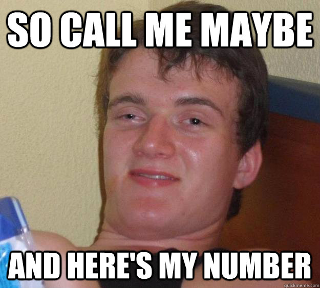 so call me maybe and here's my number  10 Guy