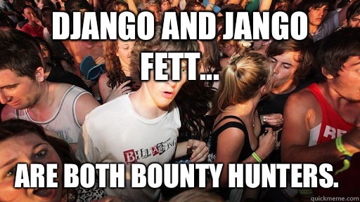 Django and Jango Fett... are both bounty hunters.   Sudden Clarity Clarence