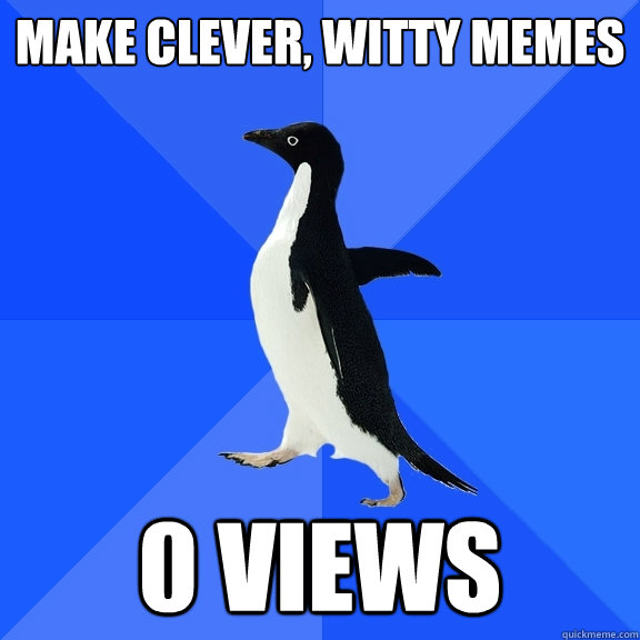make clever, witty memes 0 Views  Socially Awkward Penguin