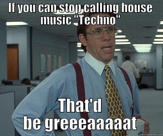 IF YOU CAN STOP CALLING HOUSE MUSIC 