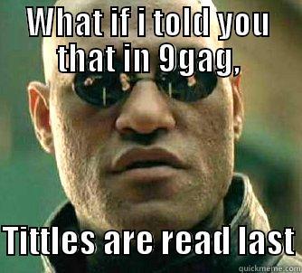 WHAT IF I TOLD YOU THAT IN 9GAG,  TITTLES ARE READ LAST Matrix Morpheus