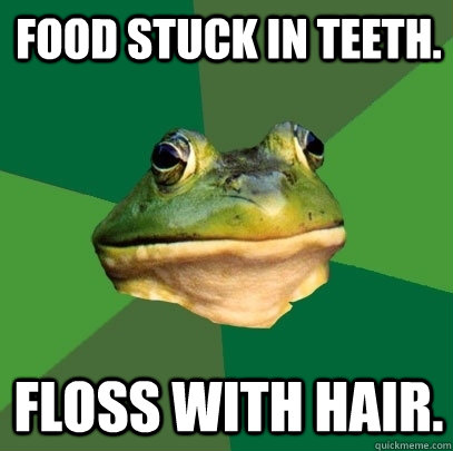Food stuck in teeth. Floss with hair.  Foul Bachelor Frog