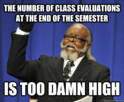 The number of class evaluations at the end of the semester  is too damn high - The number of class evaluations at the end of the semester  is too damn high  Too Damn High