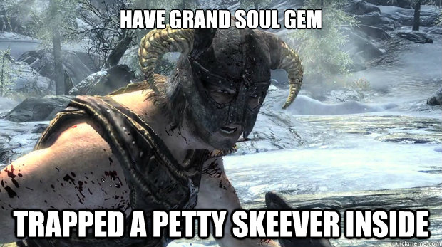 Have grand soul gem Trapped a petty skeever inside  Dragonborn Problems
