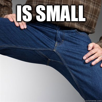 Is small   Scumbag Penis