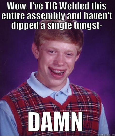 WOW, I'VE TIG WELDED THIS ENTIRE ASSEMBLY AND HAVEN'T DIPPED A SINGLE TUNGST- DAMN Bad Luck Brian