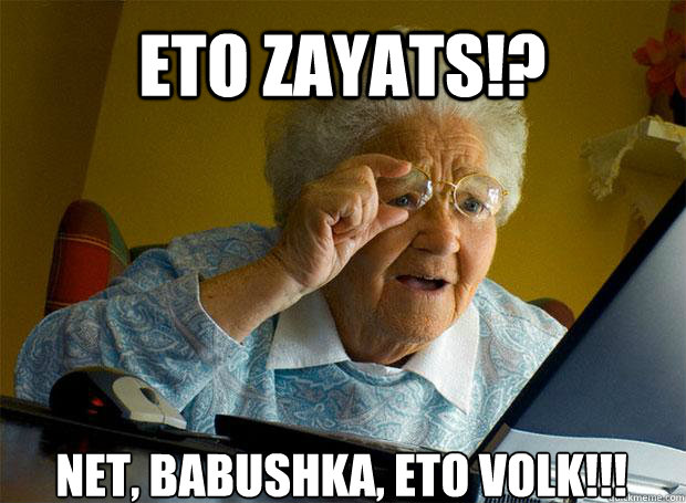 ETO ZAYATS!? NET, BABUSHKA, ETO VOLK!!!    Grandma finds the Internet