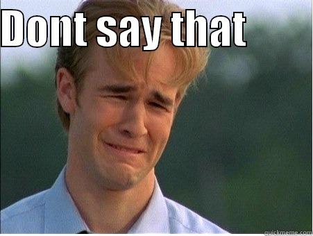 DONT SAY THAT          1990s Problems