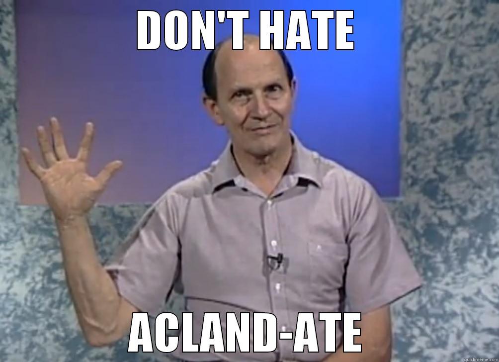 DON'T HATE ACLAND-ATE Misc