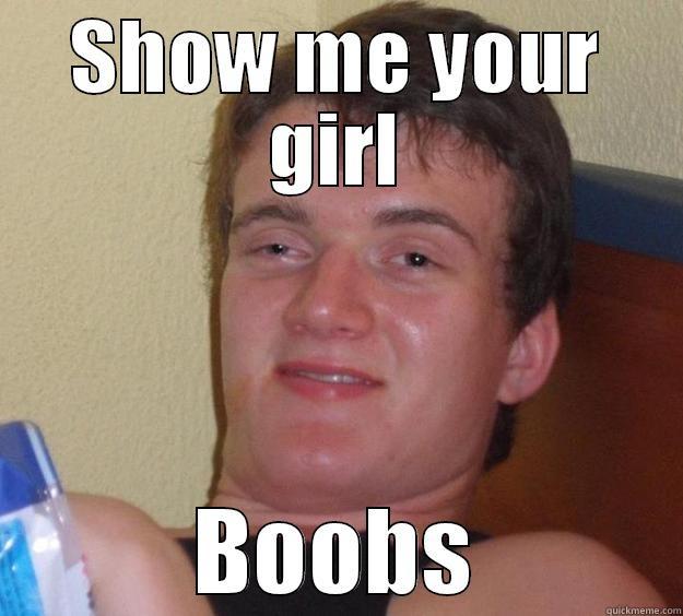 SHOW ME YOUR GIRL BOOBS 10 Guy