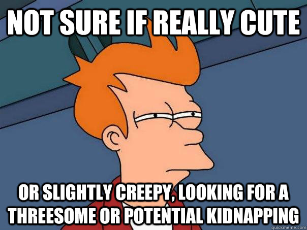 not sure if really cute or slightly creepy, looking for a threesome or potential kidnapping  Futurama Fry