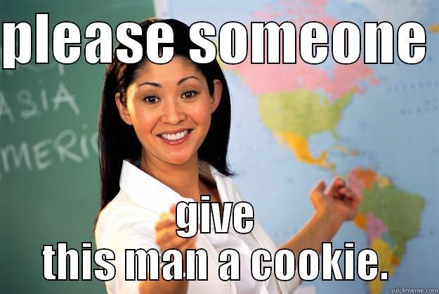 PLEASE SOMEONE  GIVE THIS MAN A COOKIE. Unhelpful High School Teacher