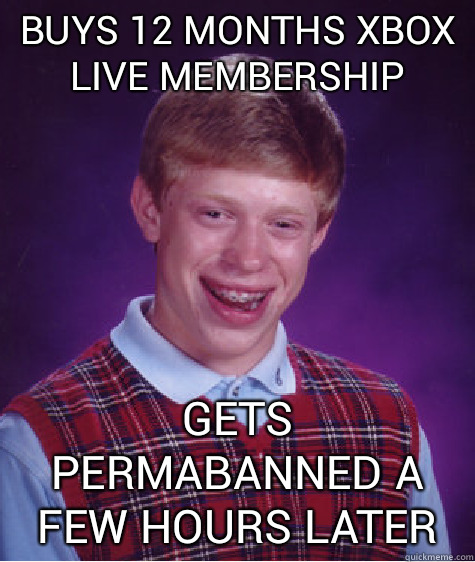 Buys 12 Months Xbox Live Membership Gets permabanned a few hours later  Bad Luck Brian