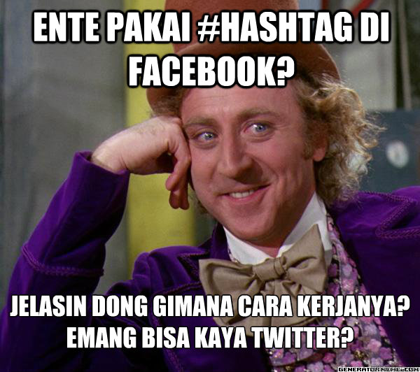 Ente Pakai #HAShTAG di facebook? Jelasin dong gimana cara kerjanya? 
Emang bisa kaya twitter? - Ente Pakai #HAShTAG di facebook? Jelasin dong gimana cara kerjanya? 
Emang bisa kaya twitter?  Full tilt meme willy wonka