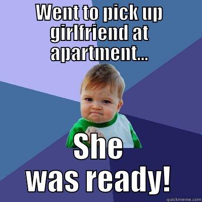 WENT TO PICK UP GIRLFRIEND AT APARTMENT... SHE WAS READY! Success Kid