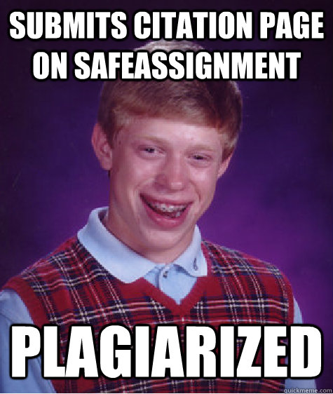 Submits citation page on safeassignment plagiarized  Bad Luck Brian