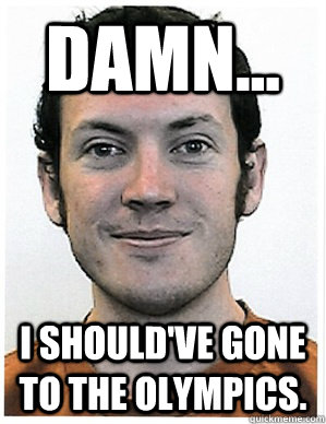 Damn... I should've gone to the olympics.  