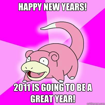 HAppy New Years! 2011 is going to be a great year!  Slowpoke