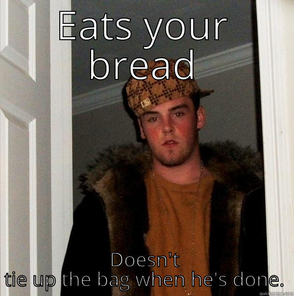 EATS YOUR BREAD DOESN'T TIE UP THE BAG WHEN HE'S DONE. Scumbag Steve
