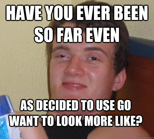 Have you ever been so far even as decided to use go want to look more like?  10 Guy