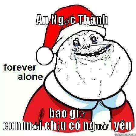                                                                      AN NGỌC THÀNH BAO GIỜ CON MỚI CHỊU CÓ NGƯỜI YÊU Misc