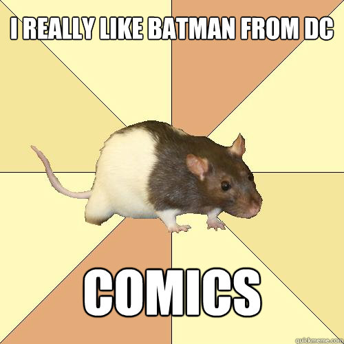 i really like batman from dc comics - i really like batman from dc comics  Redundant Rat