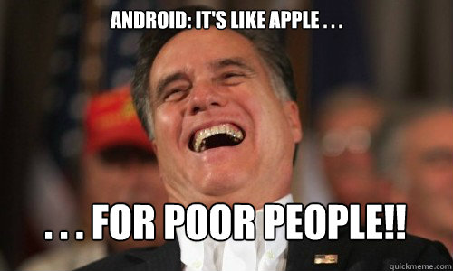 Android: it's like apple . . .  . . . FOR POOR PEOPLE!! - Android: it's like apple . . .  . . . FOR POOR PEOPLE!!  Laughing Romney