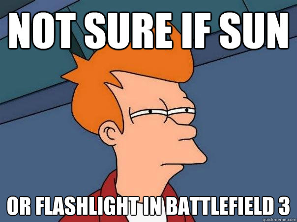 Not sure if sun or flashlight in battlefield 3  Futurama Fry