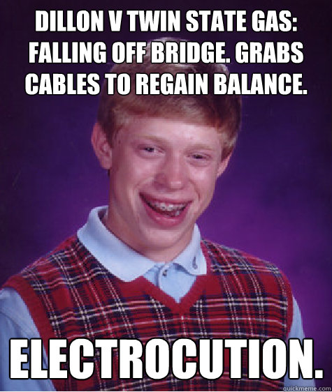 Dillon v twin state gas: falling off bridge. grabs cables to regain balance. electrocution. - Dillon v twin state gas: falling off bridge. grabs cables to regain balance. electrocution.  Bad Luck Brian