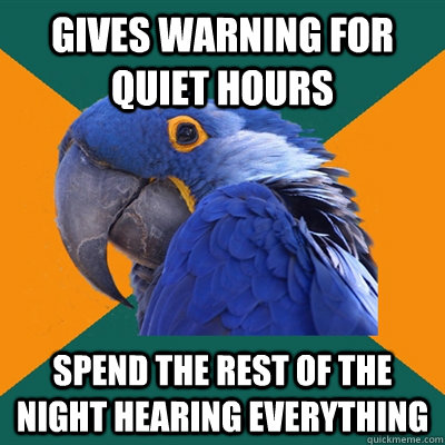 Gives warning for quiet hours Spend the rest of the night hearing everything  Paranoid Parrot
