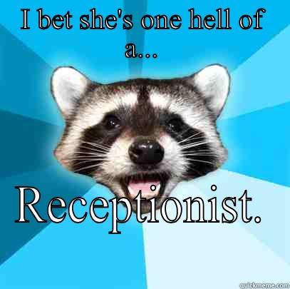 I BET SHE'S ONE HELL OF A... RECEPTIONIST.  Lame Pun Coon