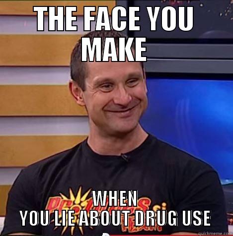prohormones are funny - THE FACE YOU MAKE WHEN YOU LIE ABOUT DRUG USE Misc