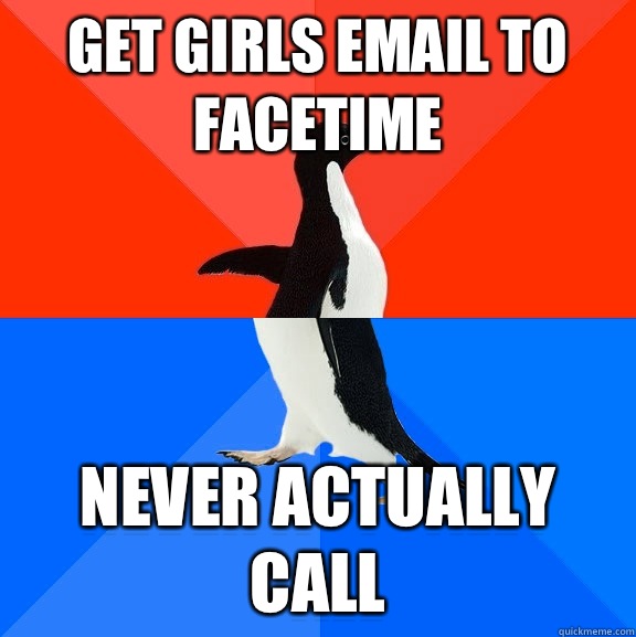 Get girls email to FaceTime Never actually call - Get girls email to FaceTime Never actually call  Socially Awesome Awkward Penguin